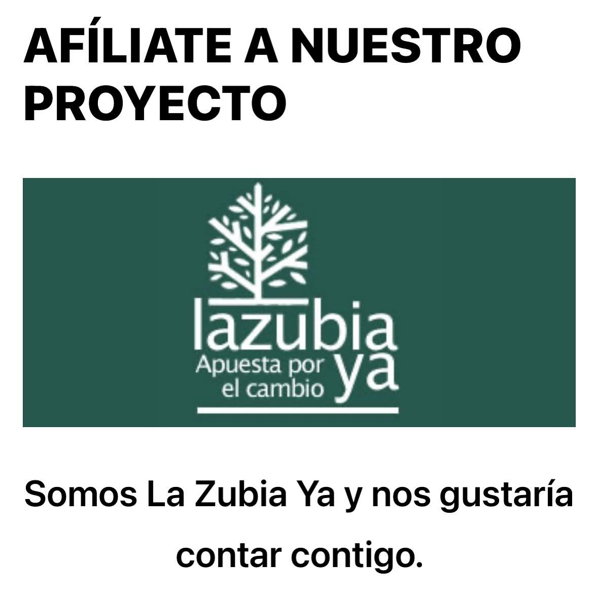 BIENVENIDOS A LAZUBIAYA: JUNTOS CONSTRUIMOS EL FUTURO DE LA ZUBIA Desde LAZUBIAYA, nuestro partido municipalista comprometido con La Zubia, queremos dar una cálida bienvenida a todos los nuevos afiliados y a quienes se unen a este proyecto lleno de ilusión y esperanza. Gracias por confiar en nosotros y ser parte activa del cambio que tanto necesita nuestro municipio.En LAZUBIAYA, estamos convencidos de que el futuro de La Zubia depende de la colaboración y el esfuerzo de cada uno de sus vecinos. Por eso, todo lo que hemos logrado hasta ahora no habría sido posible sin las valiosas conversaciones, encuentros y aportes de todos vosotros. Vuestras ideas y propuestas han sido el motor de nuestro programa electoral de las elecciones de 2023, y seguimos trabajando día a día para convertirlas en realidad.Creemos en un municipio más unido, más fuerte y llena de oportunidades para todos. Pero esto no lo conseguiremos solos; lo lograremos juntos, con vuestra participación activa y vuestro compromiso con el desarrollo de nuestro querido municipio. ¡Queremos escucharos! Seguimos abiertos a nuevas ideas, sugerencias y propuestas. Este es vuestro espacio, vuestro proyecto, vuestro partido. Si aún no formas parte de LAZUBIAYA, te invitamos a unirte. Ahora es el momento de avanzar, de sumar esfuerzos y de trabajar por el futuro que todos queremos para nuestra ciudad.Gracias por ser parte del cambio. Gracias por creer en La Zubia.#Lazubiaya #LaZubia #Municipalismo #UnidosPorLaZubia #FuturoEnComún.  https://lazubiaya.es/index.php/afiliate-a-nuestro-proyecto/